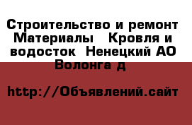 Строительство и ремонт Материалы - Кровля и водосток. Ненецкий АО,Волонга д.